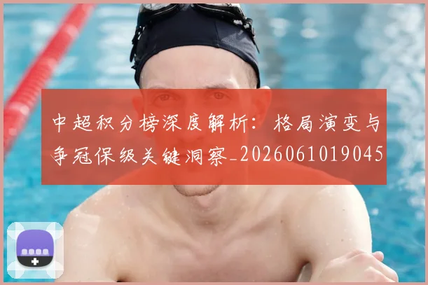 中超积分榜深度解析:格局演变与争冠保级关键洞察_20260610190456